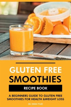 Cover Gluten Free Smoothies Recipe Book: A Beginners Guide to Gluten Free Smoothies for Health & Weight Loss (eBook, ePUB)