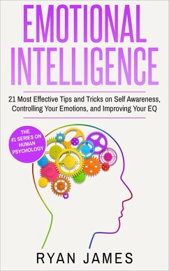 Emotional Intelligence: 21 Most Effective Tips and Tricks on Self Awareness, Controlling Your Emotions, and Improving Your EQ (Emotional Intelligence Series, #5) (eBook, ePUB) - James, Ryan