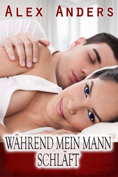 Während mein Mann schläft (Cuckold weibliche Dominanz männliche Unterwerfung Erotik) (eBook, ePUB) - Anders, Alex