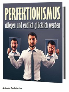 Perfektionismus ablegen und endlich glücklich werden (eBook, ePUB) - Rudolphios, Antonio