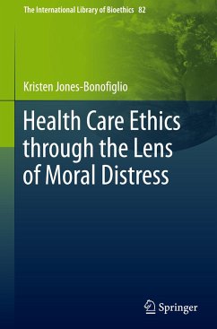 Health Care Ethics through the Lens of Moral Distress - Jones-Bonofiglio, Kristen