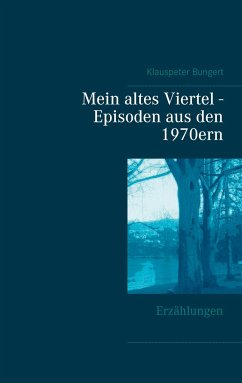 Mein altes Viertel - Episoden aus den 1970ern - Bungert, Klauspeter