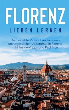 Florenz lieben lernen: Der perfekte Reiseführer für einen unvergesslichen Aufenthalt in Florenz inkl. Insider-Tipps und Packliste - Schreiber, Natalie