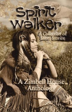 Spirit Walker: A Collection of Short Stories (eBook, ePUB) - Publishing, Zimbell House; Carr, Steven; Carrey, Max; Chaddon, Scott; Debraal, Dawn; Farnsworth, E. W.; Massey, David; Munroe, Tom; Price, Bob