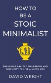 How to Be a Stoic Minimalist (Minimalist Living, #5) (eBook, ePUB)