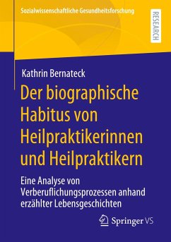 Der biographische Habitus von Heilpraktikerinnen und Heilpraktikern - Bernateck, Kathrin