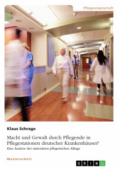 Macht und Gewalt durch Pflegende in Pflegestationen deutscher Krankenhäuser? Eine Analyse des stationären pflegerischen Alltags (eBook, ePUB) - Schrage, Klaus