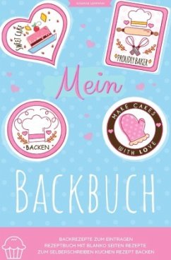 Mein Backbuch Backrezepte zum Eintragen Rezeptbuch mit blanko Seiten Rezepte zum Selberschreiben Kuchen Rezept Backen - Lehmann, Susanne