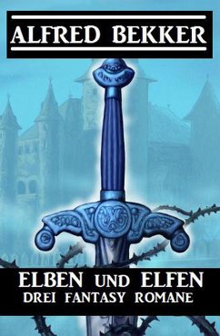 Elben und Elfen: Drei Fantasy Romane (eBook, ePUB) - Bekker, Alfred