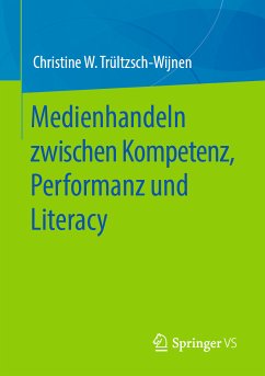 Medienhandeln zwischen Kompetenz, Performanz und Literacy (eBook, PDF) - Trültzsch-Wijnen, Christine W.