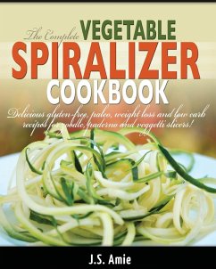 The Complete Vegetable Spiralizer Cookbook (Ed 2) - Amie, J. S.