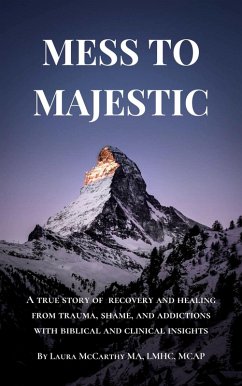 Mess to Majestic: A True Story of Recovery and Healing From Trauma, Shame, and Addictions With Biblical and Clinical Insights (eBook, ePUB) - McCarthy, Laura