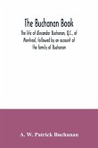 The Buchanan book. The life of Alexander Buchanan, Q.C., of Montreal, followed by an account of the family of Buchanan