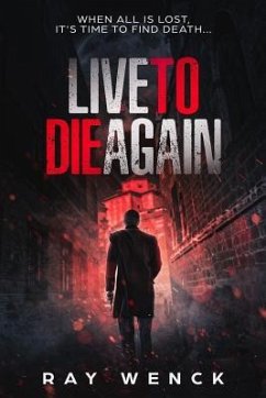 Live to Die Again: When All is Lost, It's Time to Find Death . . . - Wenck, Ray