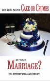 Do You Want Cake Or Crumbs In Your Marriage? (eBook, ePUB)