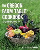 The Oregon Farm Table Cookbook: 101 Homegrown Recipes from the Pacific Wonderland (eBook, ePUB)