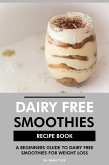 Dairy Free Smoothies Recipe Book: A Beginners Guide to Dairy Free Smoothies for Weight Loss (eBook, ePUB)