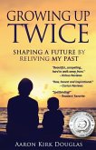 Growing Up Twice: Shaping a Future by Reliving My Past