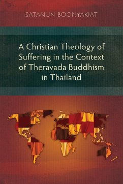 A Christian Theology of Suffering in the Context of Theravada Buddhism in Thailand - Boonyakiat, Satanun