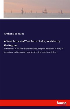 A Short Account of That Part of Africa, Inhabited by the Negroes - Benezet, Anthony