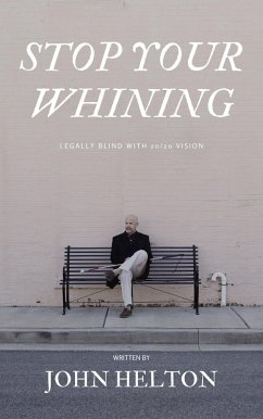 Stop Your Whining: Legally Blind with 20/20 Vision (eBook, ePUB) - Helton, John