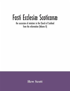 Fasti ecclesiæ scoticanæ; the succession of ministers in the Church of Scotland from the reformation (Volume II) - Scott, Hew