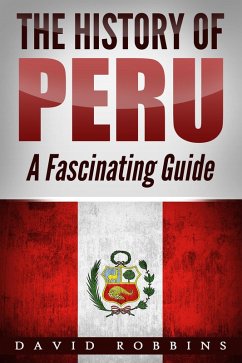 The History of Peru: A Fascinating Guide (eBook, ePUB) - Robbins, David