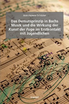 Das Demutsprinzip in Bachs Musik und die Wirkung der Kunst der Fuge im Erstkontakt mit Jugendlichen (eBook, PDF) - Schlüter, Ann-Helena