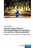 &quote;Was brauchen Kinder?&quote; Anschlussfähigkeit im Übergang von der Kita in die Grundschule (eBook, PDF)