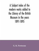 A subject index of the modern works added to the Library of the British Museum in the years 1891-1895