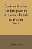 Epitaphs and inscriptions from burial grounds and old buildings in the North East of Scotland; with historical, biographical, genealogical, and antiquarian notes, also an appendix of illustrative papers, with a Memoir of the author (Volume II)