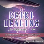 Reiki Healing for Beginners 2020: The Ultimate Beginner's Guide to Improve Mental Health, Increase Your Energy and Find Peace in the Everyday