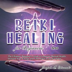Reiki Healing for Beginners 2020: The Ultimate Beginner's Guide to Improve Mental Health, Increase Your Energy and Find Peace in the Everyday - Edwards, Joseph