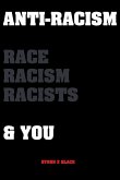 Anti-Racism Race, Racism, Racists & You