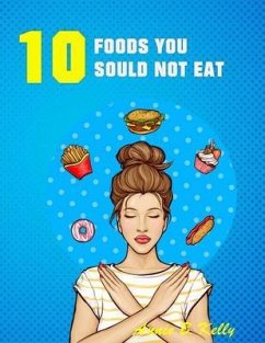 10 Foods you Should not Eat (eBook, ePUB) - Kelly, Annie B.