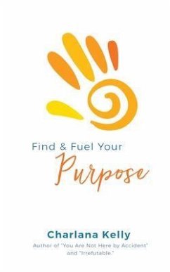 Find & Fuel Your Purpose (eBook, ePUB) - Kelly, Charlana