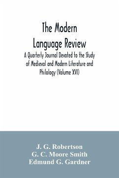 The Modern language review; A Quarterly Journal Devoted to the Study of Medieval and Modern Literature and Philology (Volume XVI) - G. Robertson, J.; C. Moore Smith, G.