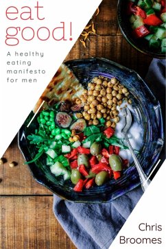 Cover Eat Good: A Healthy Eating Manifesto for Men (eBook, ePUB)