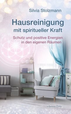 Hausreinigung mit spiritueller Kraft: Schutz und positive Energien in den eigenen Räumen (eBook, ePUB) - Stolzmann, Silvia