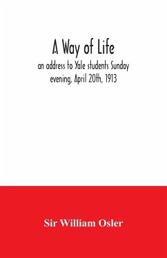 A way of life; an address to Yale students Sunday evening, April 20th, 1913 - William Osler