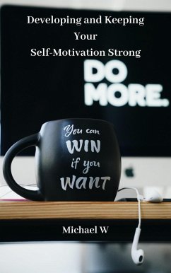Developing and Keeping Your Self-Motivation Strong (eBook, ePUB) - W, Michael