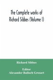 The complete works of Richard Sibbes (Volume I)