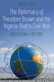 The Diplomacy of Theodore Brown and the Nigeria-Biafra Civil War (eBook, ePUB)