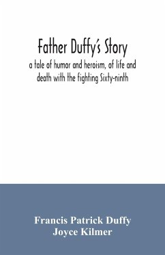 Father Duffy's story; a tale of humor and heroism, of life and death with the fighting Sixty-ninth - Patrick Duffy, Francis; Kilmer, Joyce