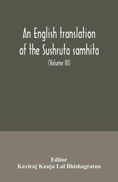 An English translation of the Sushruta samhita; With a full and Comprehensive introduction, Additional, texts, Different, Readings, Notes, Comparative Views, Index, Glossary and Plates (Volume III) Uttara-Tantra