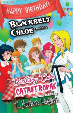 Blackbelt Chloe and the Birthday Cake Catastrophe (Adventure Kids, #5) (eBook, ePUB) - Heermann, Travis; Logan, T. James