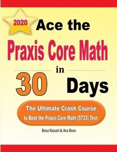 Ace the Praxis Core Math in 30 Days: The Ultimate Crash Course to Beat the Praxis Core Math (5733) Test - Ross, Ava; Nazari, Reza