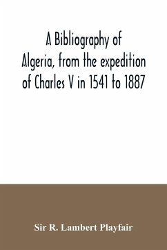 A bibliography of Algeria, from the expedition of Charles V in 1541 to 1887 - R. Lambert Playfair