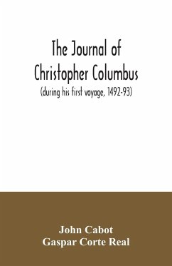 The journal of Christopher Columbus (during his first voyage, 1492-93) and documents relating to the voyages of John Cabot and Gaspar Corte Real - Cabot, John; Corte Real, Gaspar