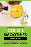 CBD Oil Smoothies Recipe Book: A Beginners Guide to CBD Oil Smoothies for Health & Weight Loss (eBook, ePUB)